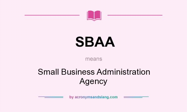 What does SBAA mean? It stands for Small Business Administration Agency