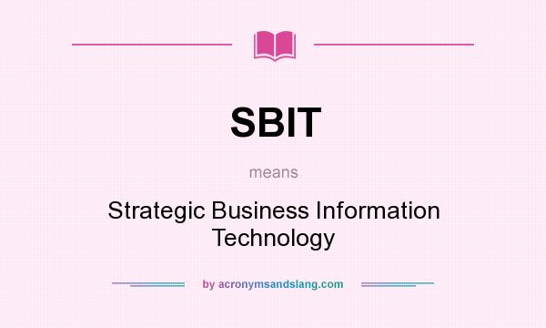 What does SBIT mean? It stands for Strategic Business Information Technology