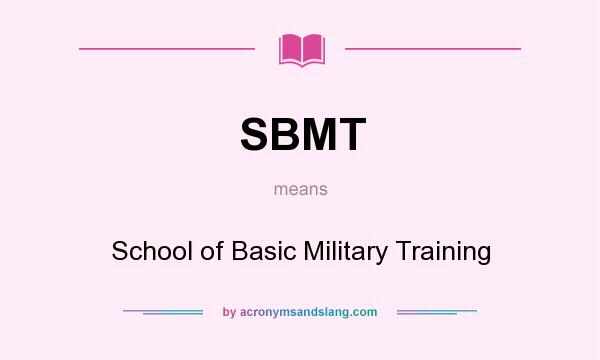 What does SBMT mean? It stands for School of Basic Military Training