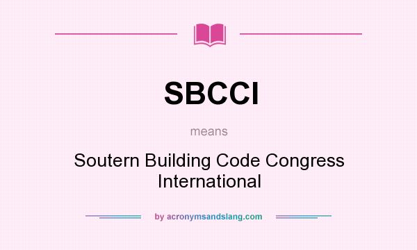 What does SBCCI mean? It stands for Soutern Building Code Congress International