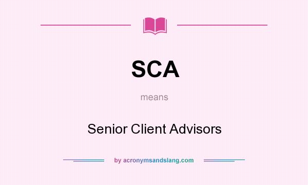 What does SCA mean? It stands for Senior Client Advisors