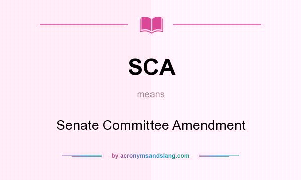What does SCA mean? It stands for Senate Committee Amendment
