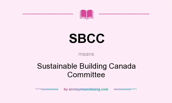 What does SBCC mean? It stands for Sustainable Building Canada Committee