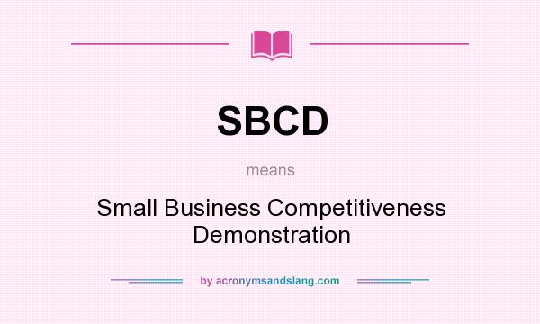 What does SBCD mean? It stands for Small Business Competitiveness Demonstration