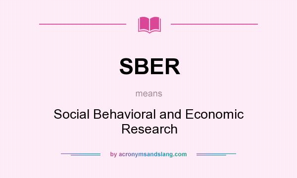 What does SBER mean? It stands for Social Behavioral and Economic Research