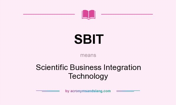 What does SBIT mean? It stands for Scientific Business Integration Technology