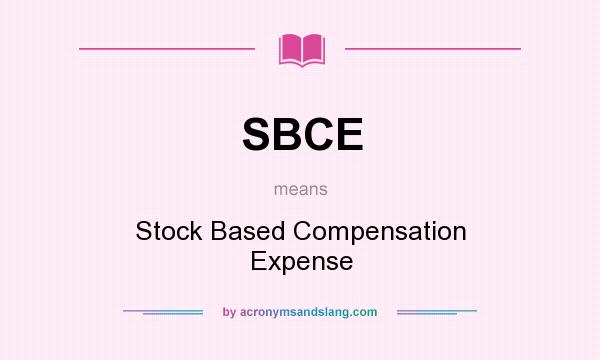 What does SBCE mean? It stands for Stock Based Compensation Expense