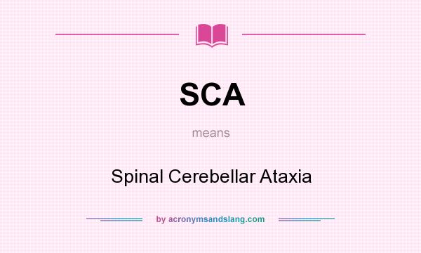 What does SCA mean? It stands for Spinal Cerebellar Ataxia