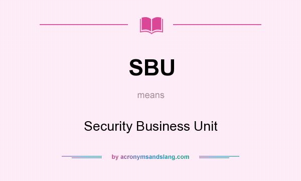 What does SBU mean? It stands for Security Business Unit