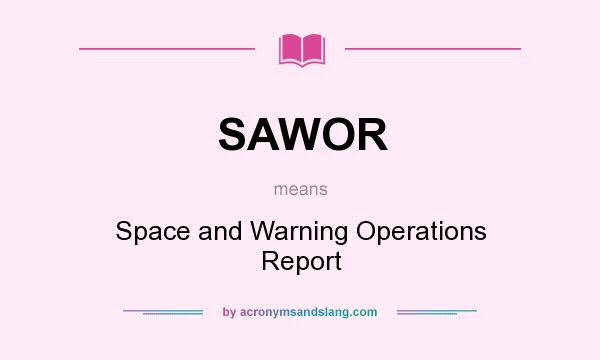 What does SAWOR mean? It stands for Space and Warning Operations Report
