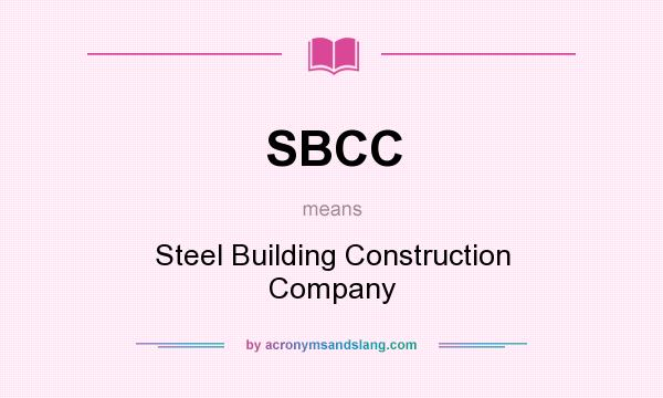 What does SBCC mean? It stands for Steel Building Construction Company