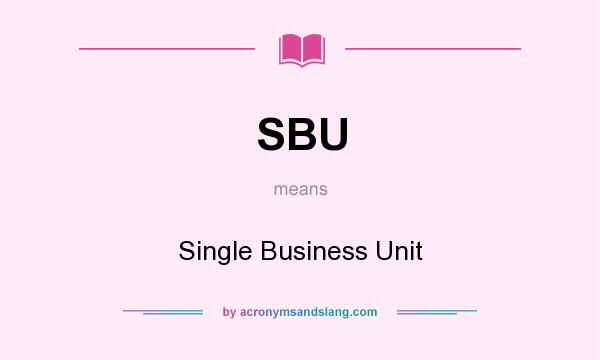 What does SBU mean? It stands for Single Business Unit