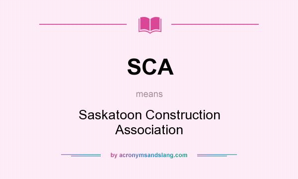 What does SCA mean? It stands for Saskatoon Construction Association