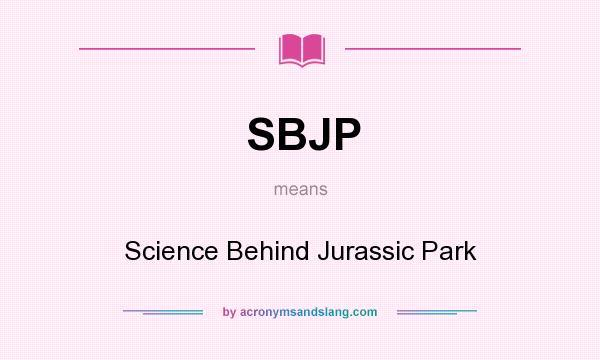What does SBJP mean? It stands for Science Behind Jurassic Park