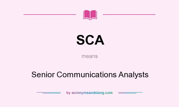 What does SCA mean? It stands for Senior Communications Analysts