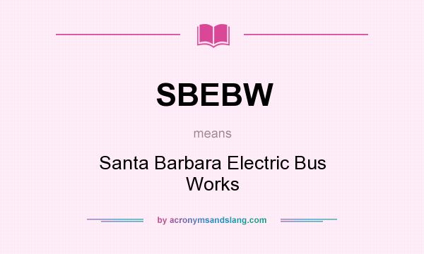 What does SBEBW mean? It stands for Santa Barbara Electric Bus Works