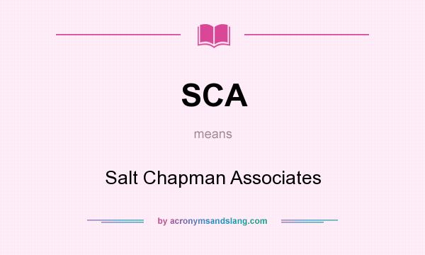 What does SCA mean? It stands for Salt Chapman Associates