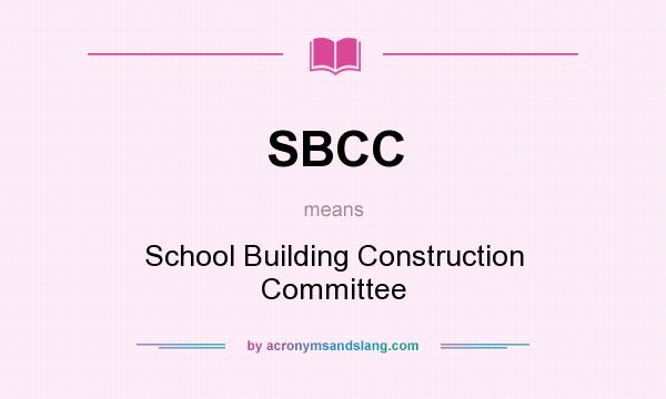 What does SBCC mean? It stands for School Building Construction Committee