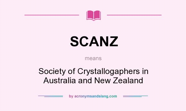 What does SCANZ mean? It stands for Society of Crystallogaphers in Australia and New Zealand