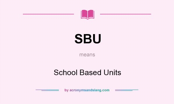 What does SBU mean? It stands for School Based Units