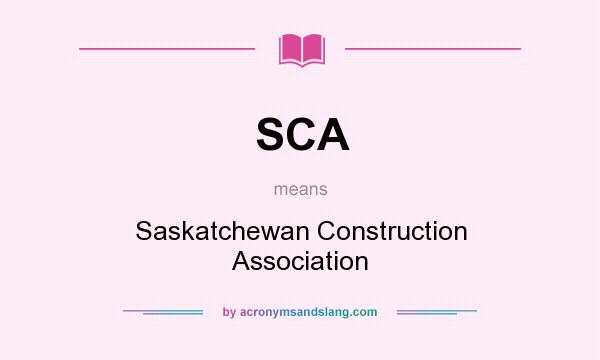 What does SCA mean? It stands for Saskatchewan Construction Association