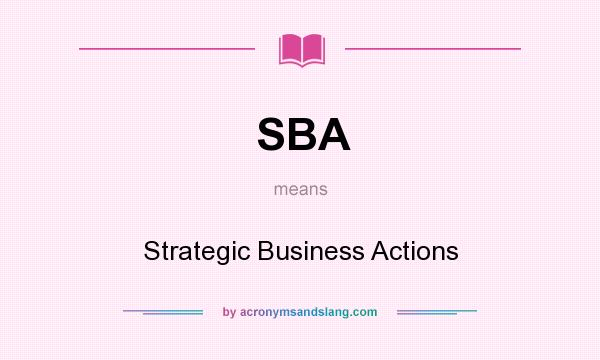 What does SBA mean? It stands for Strategic Business Actions