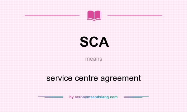 What does SCA mean? It stands for service centre agreement
