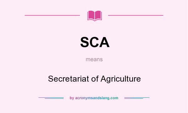 What does SCA mean? It stands for Secretariat of Agriculture