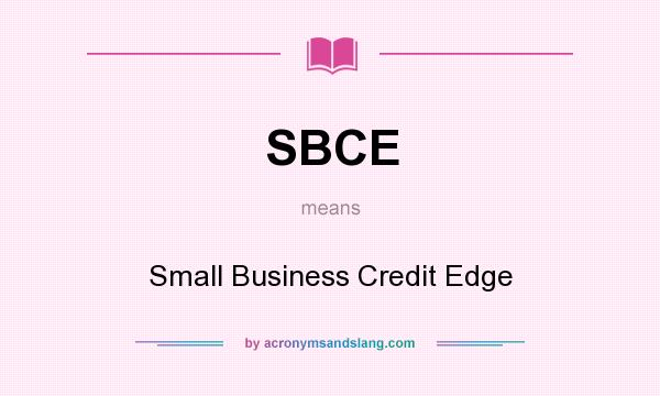 What does SBCE mean? It stands for Small Business Credit Edge