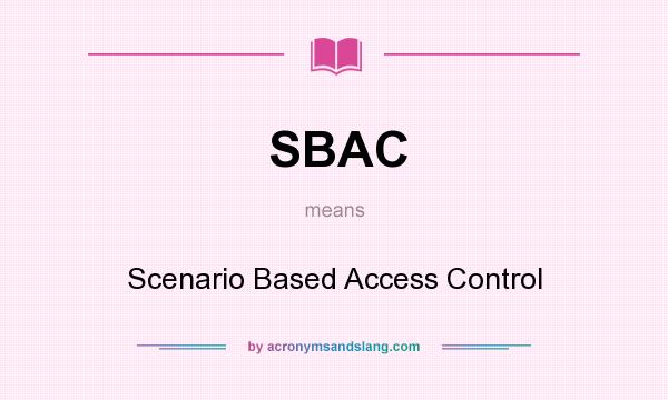 What does SBAC mean? It stands for Scenario Based Access Control