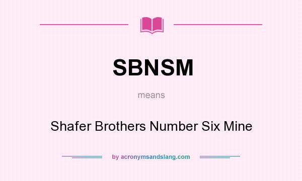 What does SBNSM mean? It stands for Shafer Brothers Number Six Mine