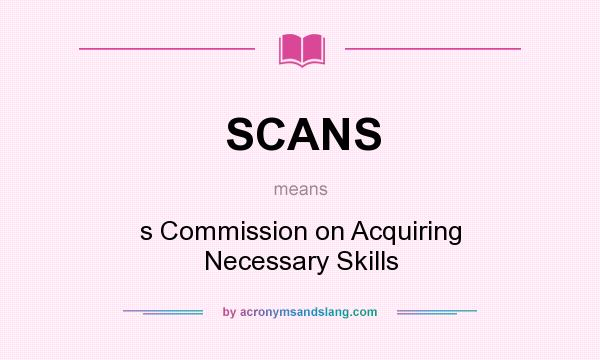 What does SCANS mean? It stands for s Commission on Acquiring Necessary Skills