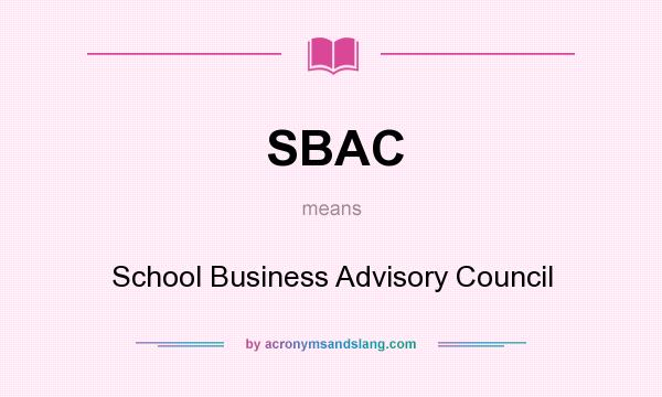 What does SBAC mean? It stands for School Business Advisory Council