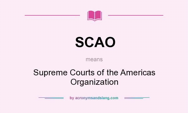 What does SCAO mean? It stands for Supreme Courts of the Americas Organization