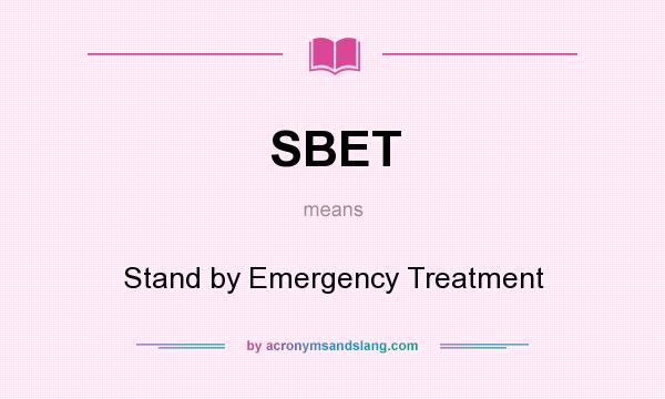 What does SBET mean? It stands for Stand by Emergency Treatment