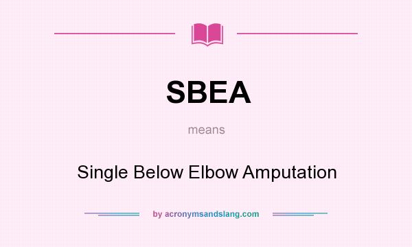 What does SBEA mean? It stands for Single Below Elbow Amputation