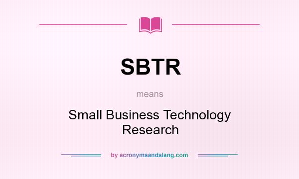 What does SBTR mean? It stands for Small Business Technology Research