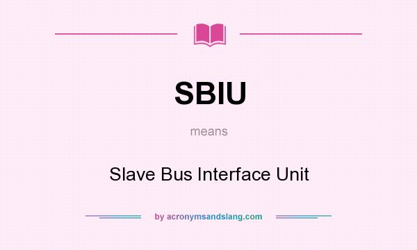 What does SBIU mean? It stands for Slave Bus Interface Unit