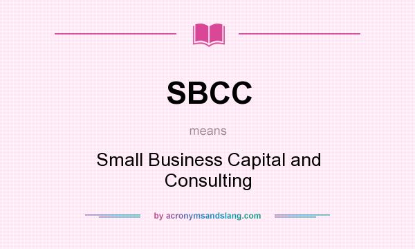 What does SBCC mean? It stands for Small Business Capital and Consulting