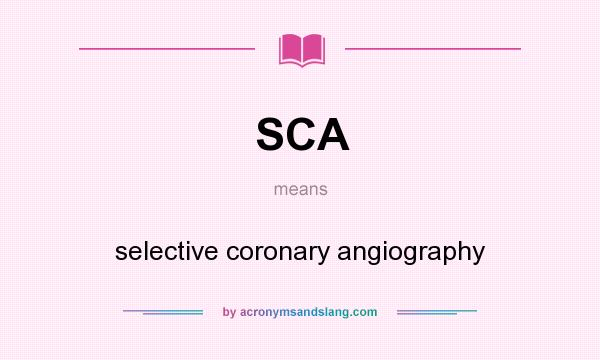 What does SCA mean? It stands for selective coronary angiography