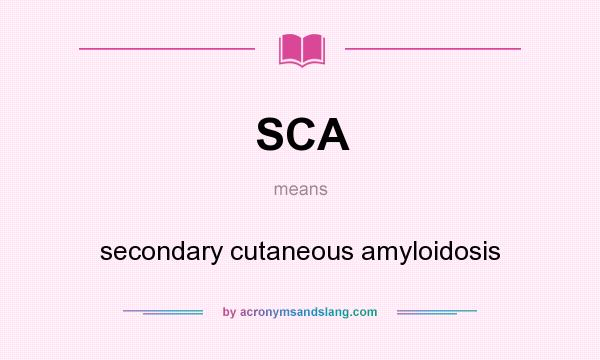 What does SCA mean? It stands for secondary cutaneous amyloidosis