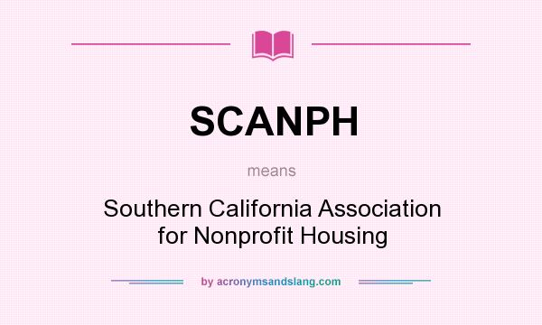 What does SCANPH mean? It stands for Southern California Association for Nonprofit Housing