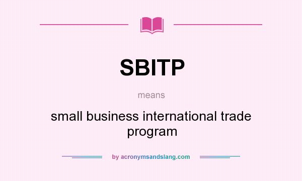 What does SBITP mean? It stands for small business international trade program
