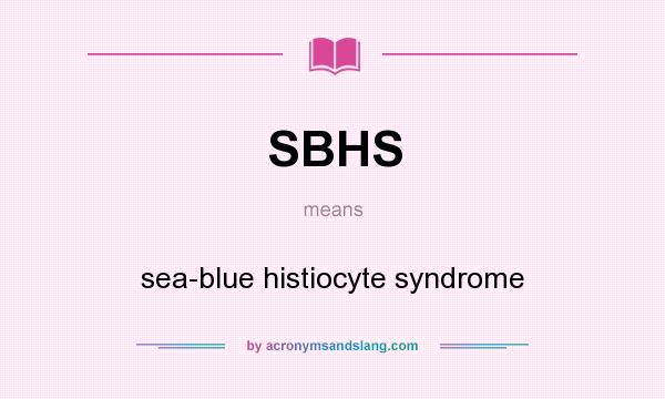 What does SBHS mean? It stands for sea-blue histiocyte syndrome