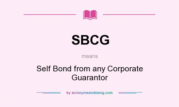 What does SBCG mean? It stands for Self Bond from any Corporate Guarantor
