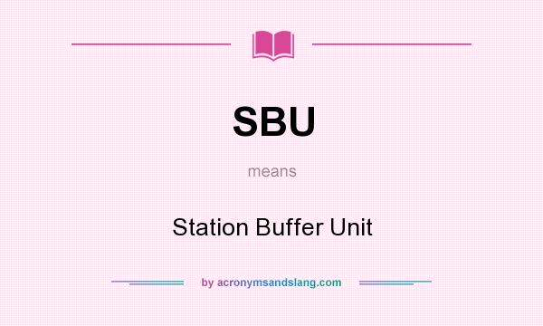 What does SBU mean? It stands for Station Buffer Unit