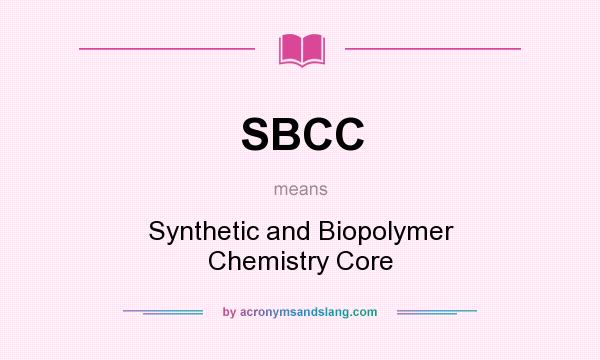 What does SBCC mean? It stands for Synthetic and Biopolymer Chemistry Core