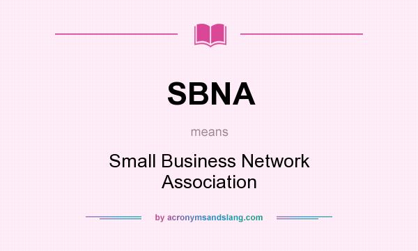 What does SBNA mean? It stands for Small Business Network Association