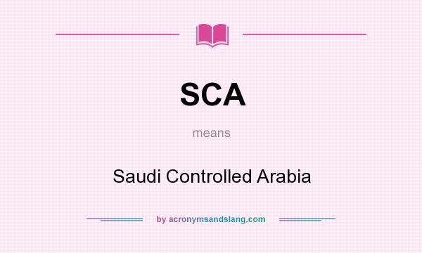 What does SCA mean? It stands for Saudi Controlled Arabia