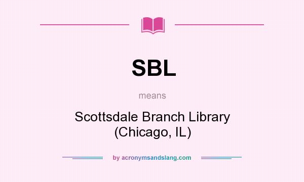 What does SBL mean? It stands for Scottsdale Branch Library (Chicago, IL)